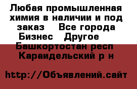 Любая промышленная химия в наличии и под заказ. - Все города Бизнес » Другое   . Башкортостан респ.,Караидельский р-н